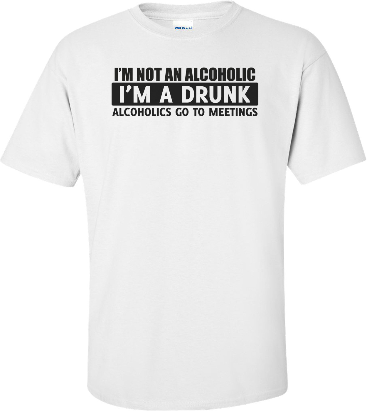 I'm Not An Alcoholic, I'm A Drunk