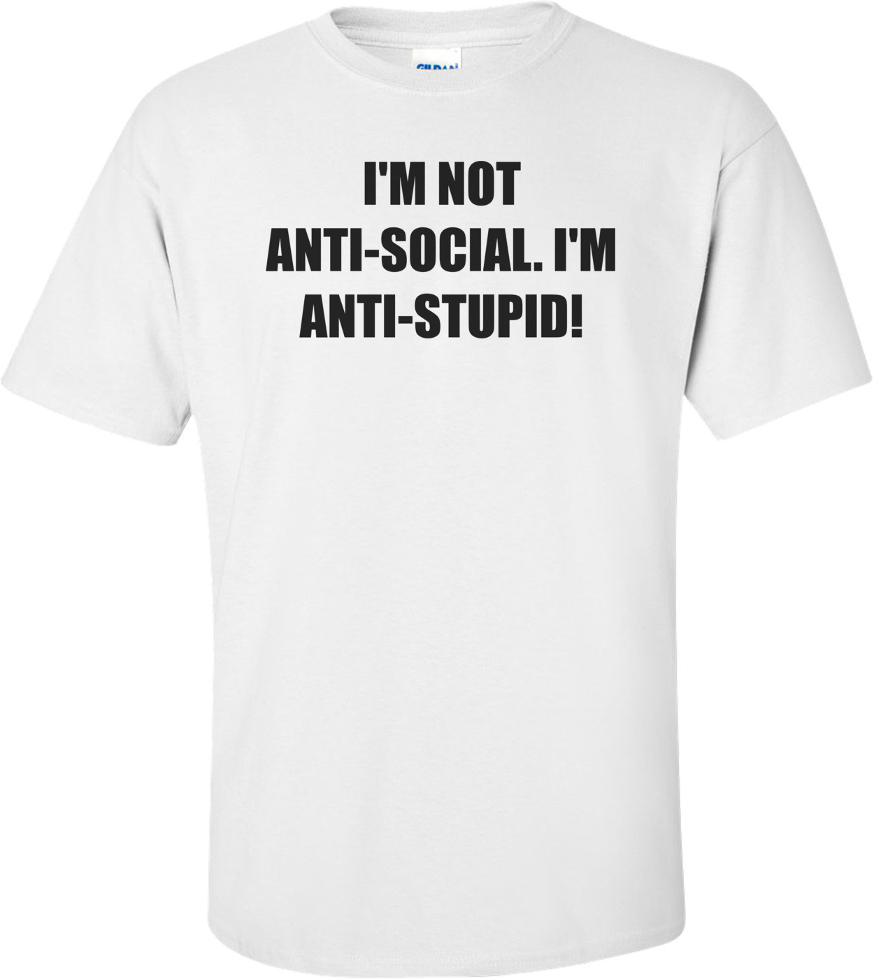 I'M NOT ANTI-SOCIAL. I'M ANTI-STUPID!