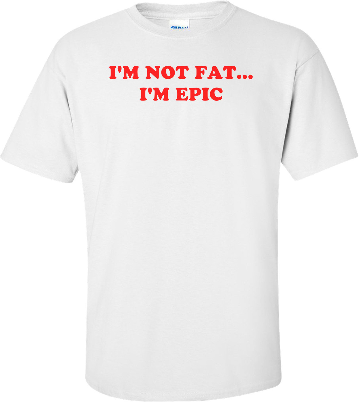 I'M NOT FAT... I'M EPIC