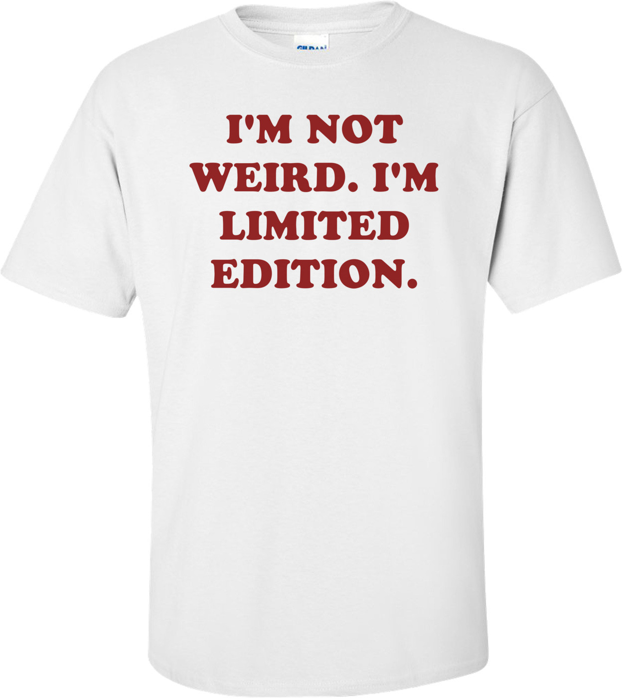 I'M NOT WEIRD. I'M LIMITED EDITION.