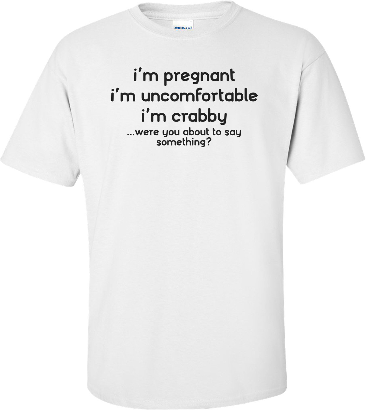 I'm Pregnant, Uncomfortable And Crabby, Were You About To Say Something?  Funny Pregnancy