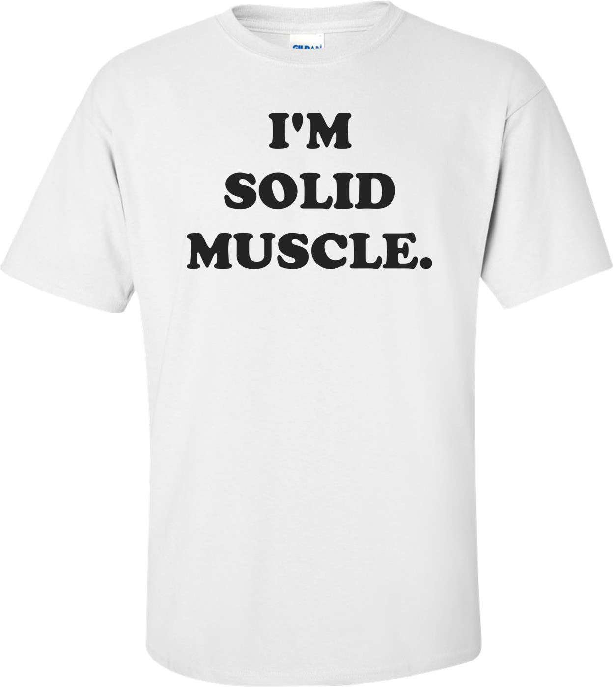 I'M SOLID MUSCLE.