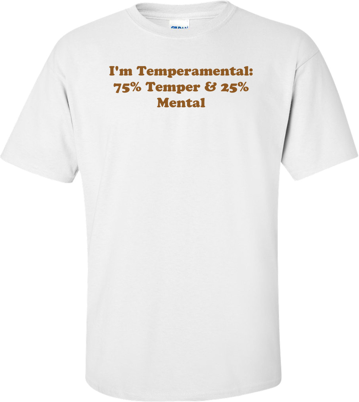I'm Temperamental: 75% Temper & 25% Mental