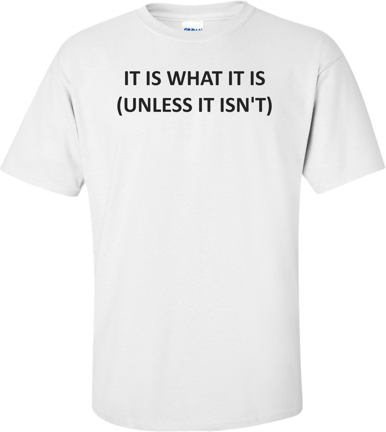 IT IS WHAT IT IS (UNLESS IT ISN'T)