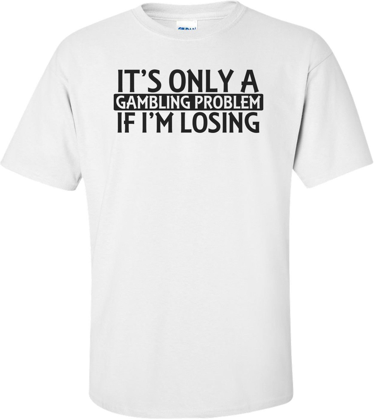 It's Only A Gambling Problem If I'm Losing