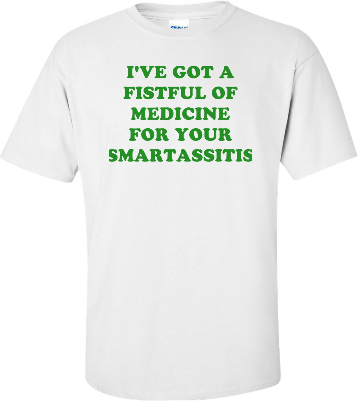 I'VE GOT A FISTFUL OF MEDICINE FOR YOUR SMARTASSITIS