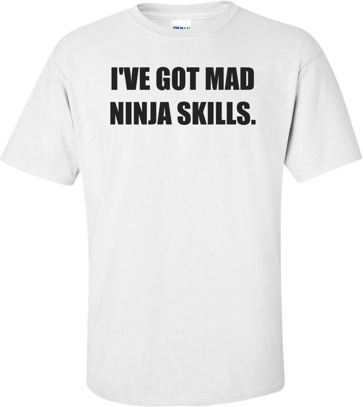 I'VE GOT MAD NINJA SKILLS.