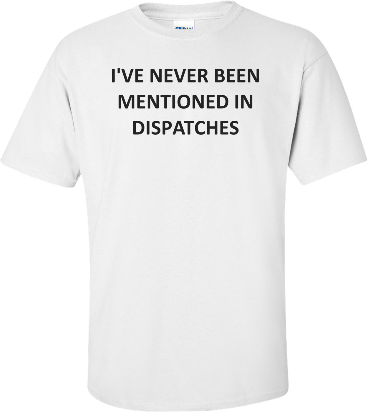 I'VE NEVER BEEN MENTIONED IN DISPATCHES