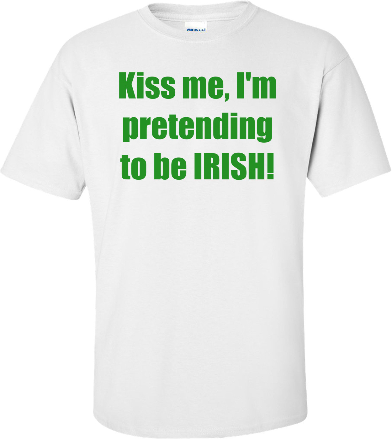 Kiss me, I'm pretending to be IRISH!