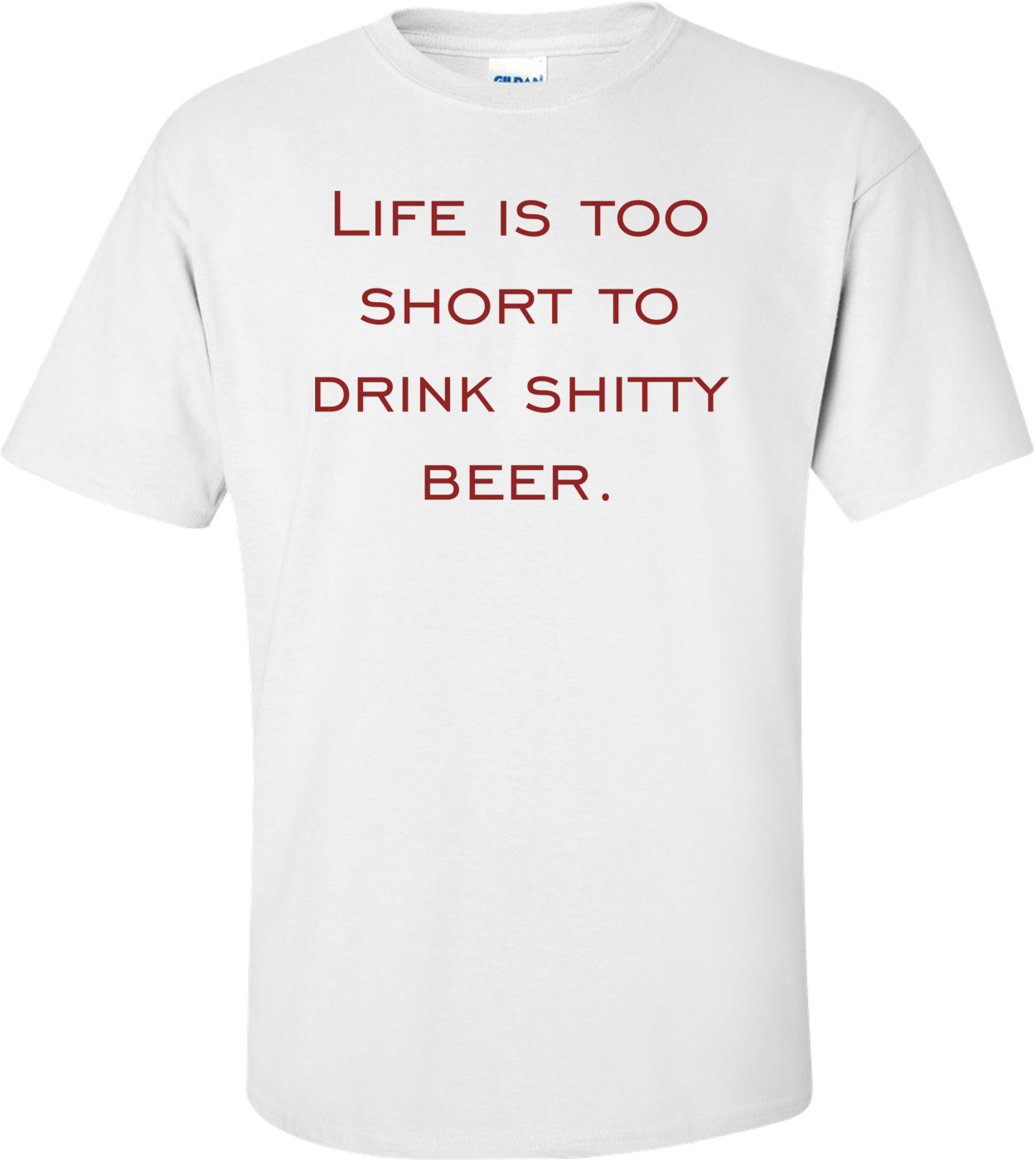 Life is too short to drink shitty beer.