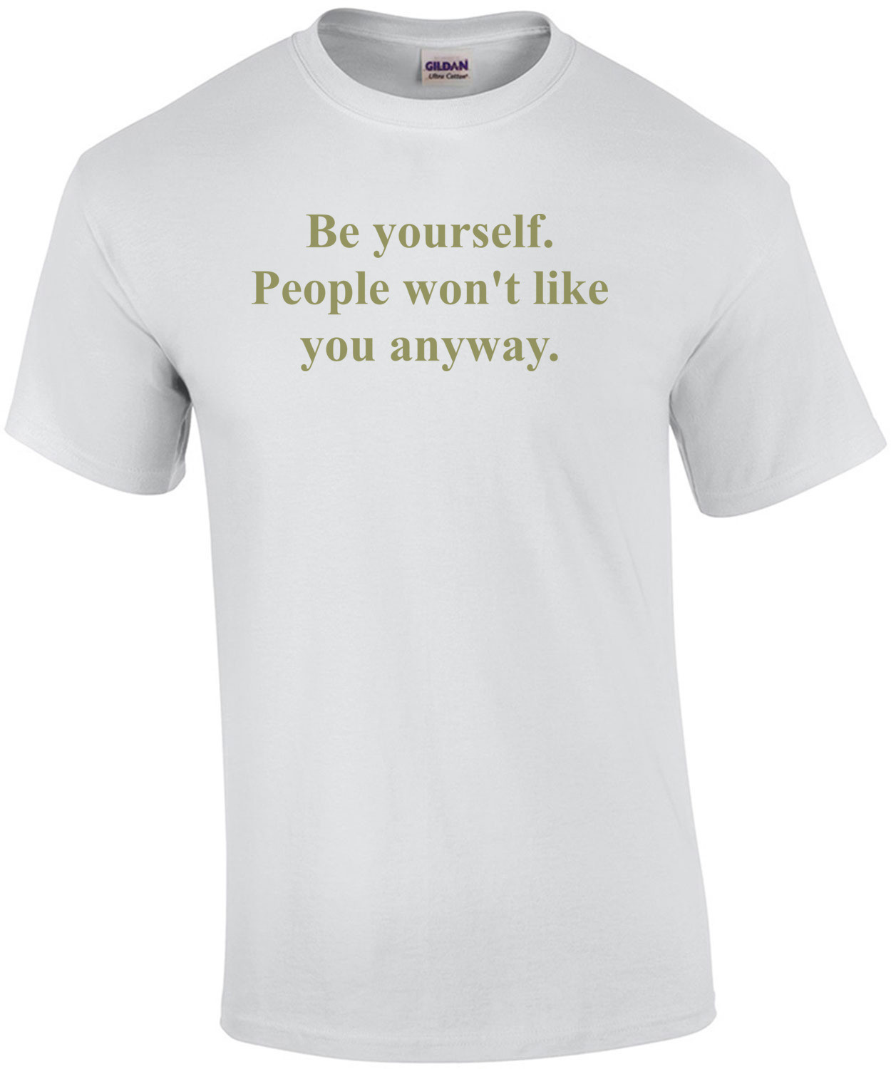 Be yourself. People won't like you anyway.