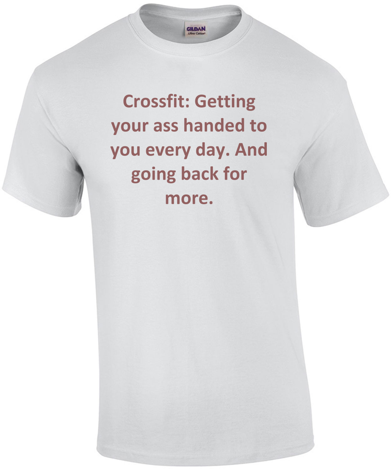 Crossfit: Getting your ass handed to you every day. And going back for more. Crossfit Sayings