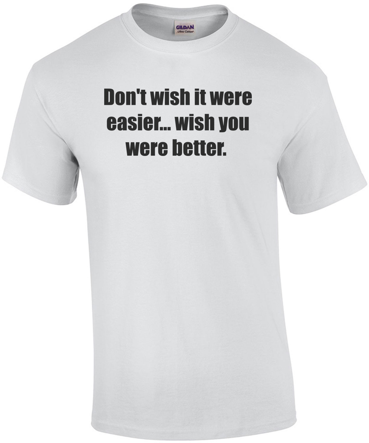 Don't wish it were easier... wish you were better. Crossfit saying