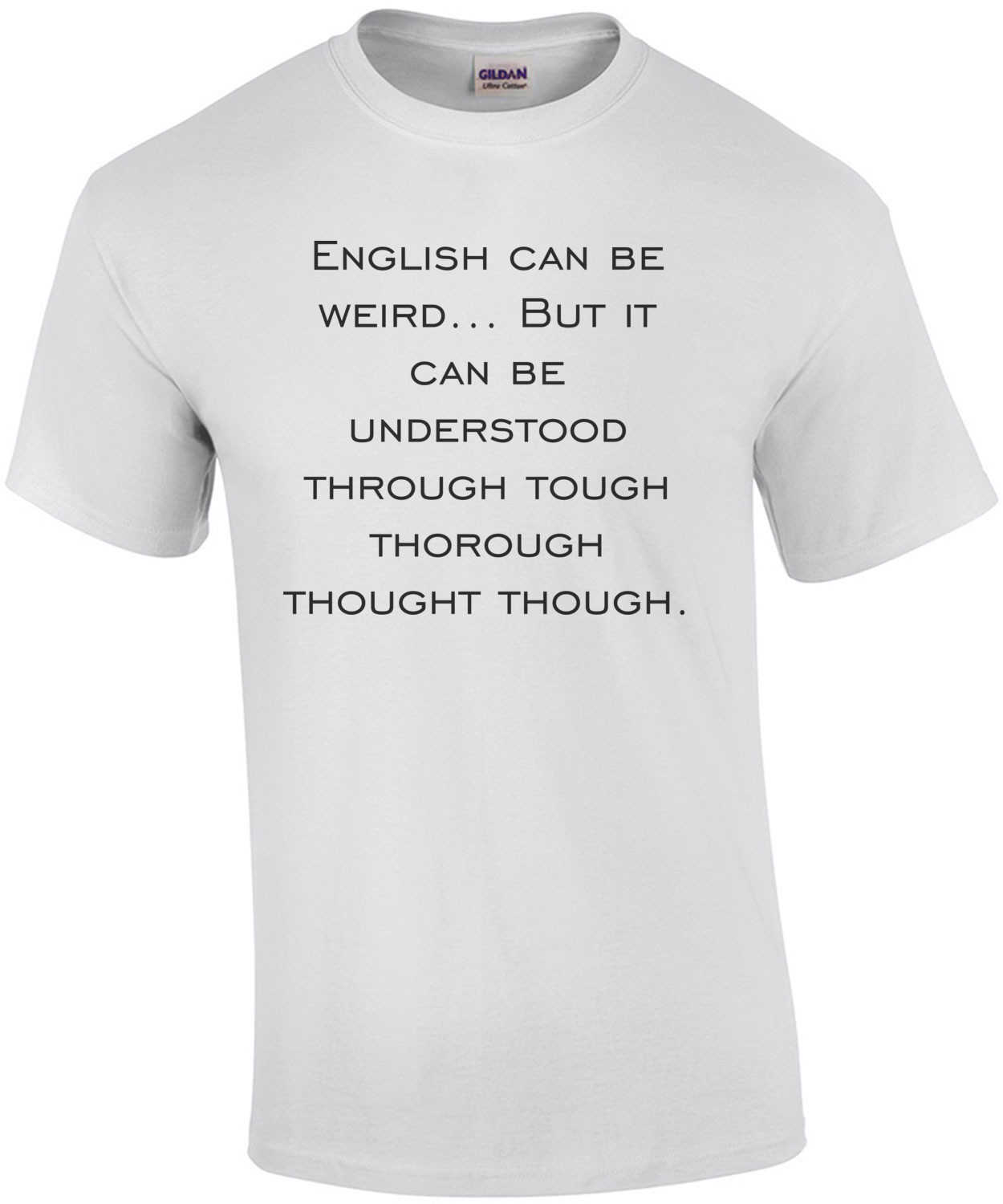 English can be weird... But it can be understood through tough thorough thought though. Funny