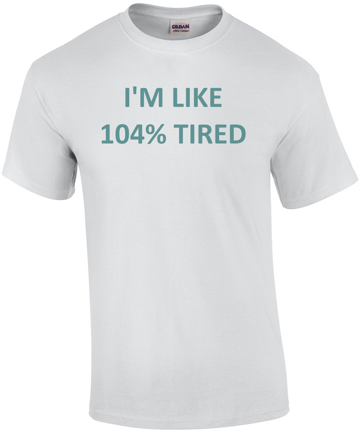 I'M LIKE 104% TIRED