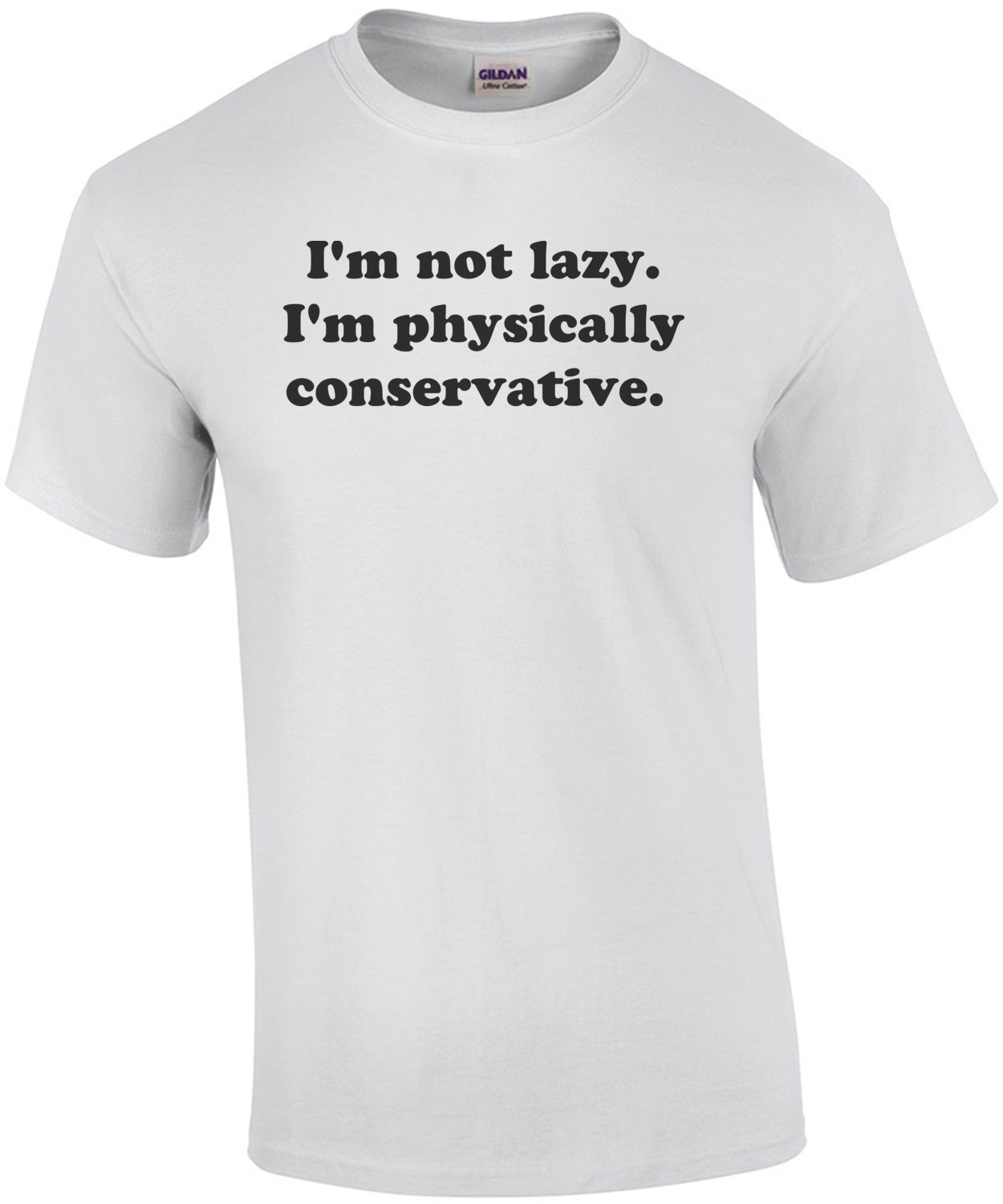 I'm not lazy. I'm physically conservative. 