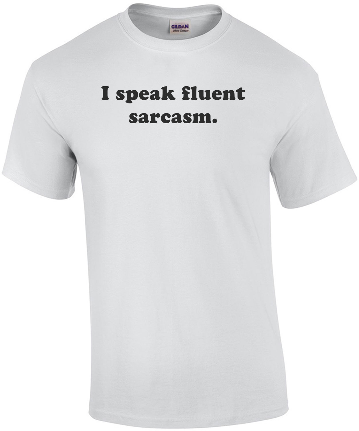 I speak fluent sarcasm.
