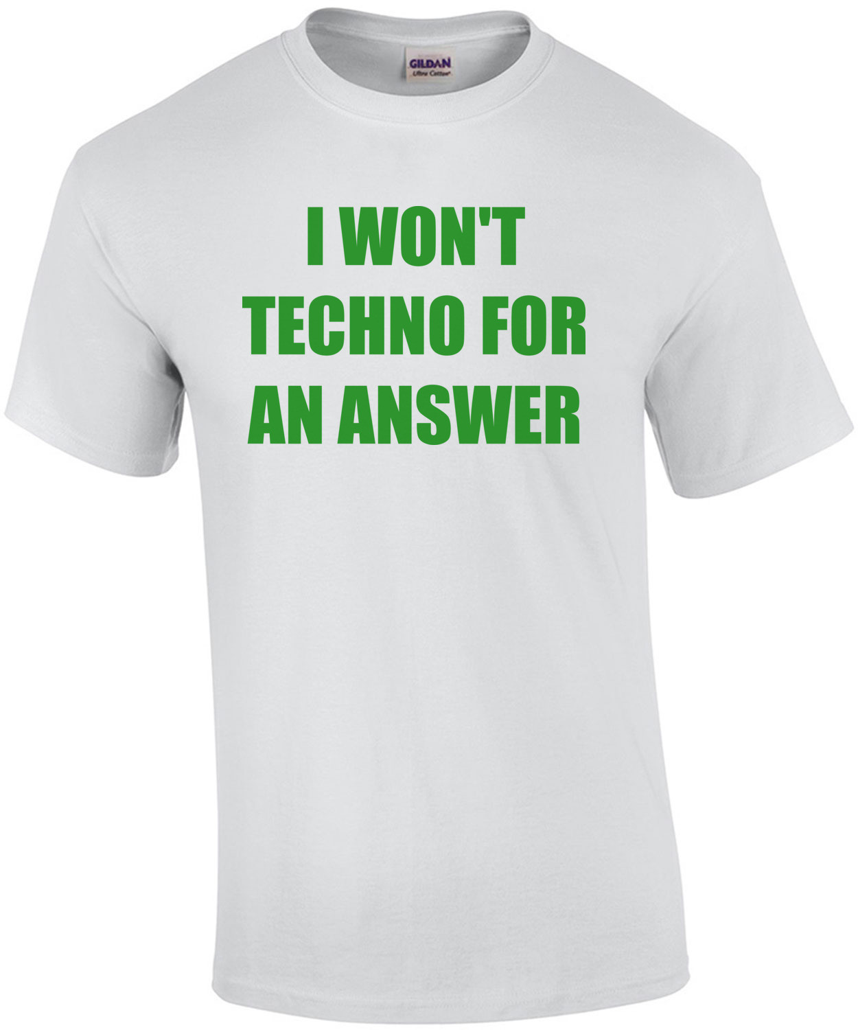I WON'T TECHNO FOR AN ANSWER funny 