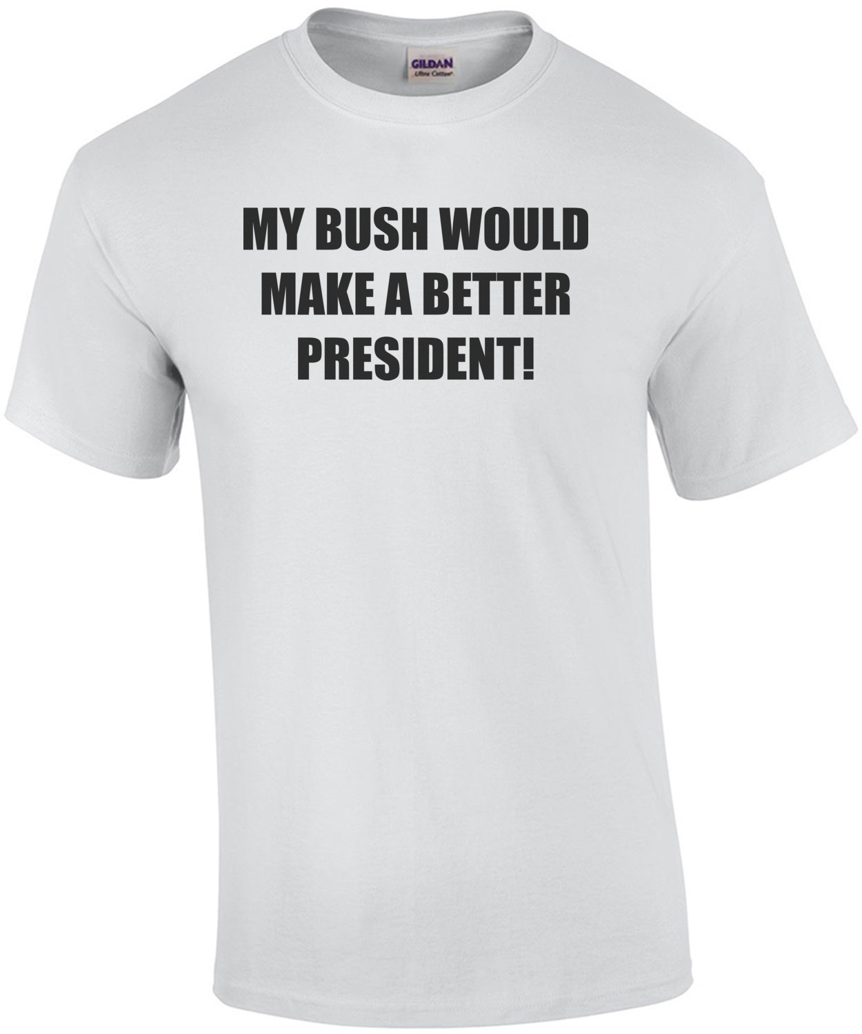 MY BUSH WOULD MAKE A BETTER PRESIDENT!