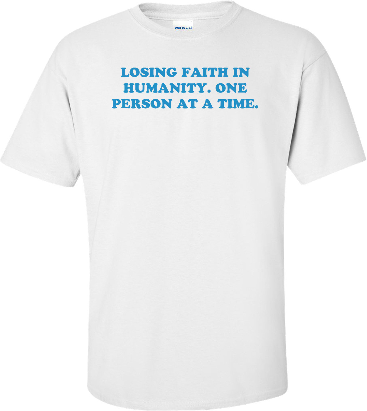 LOSING FAITH IN HUMANITY. ONE PERSON AT A TIME.