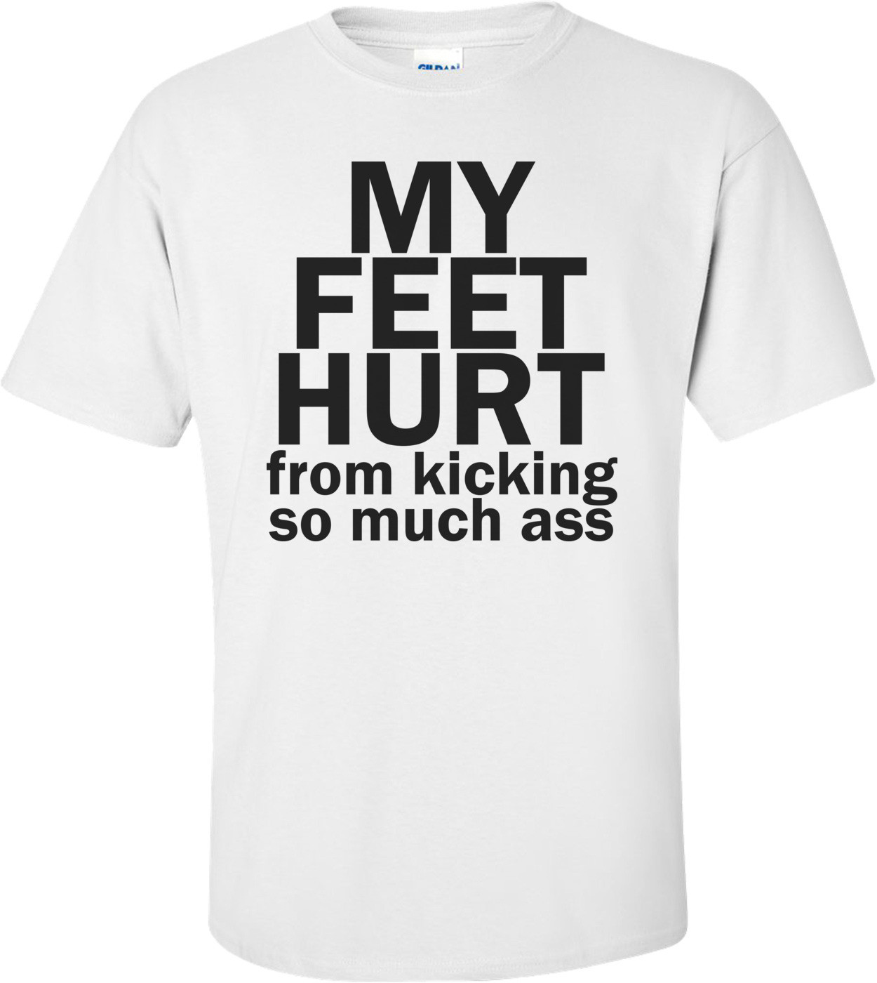 My Feet Hurt From Kicking So Much Ass Funny