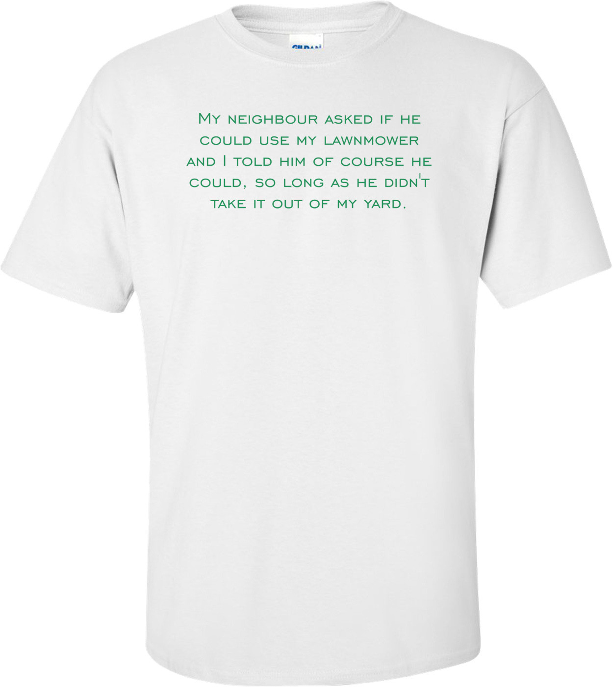 My neighbour asked if he could use my lawnmower and I told him of course he could, so long as he didn't take it out of my yard.