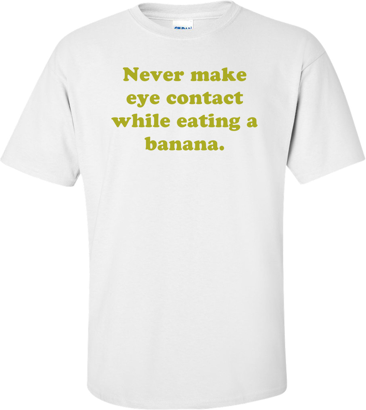 Never make eye contact while eating a banana.