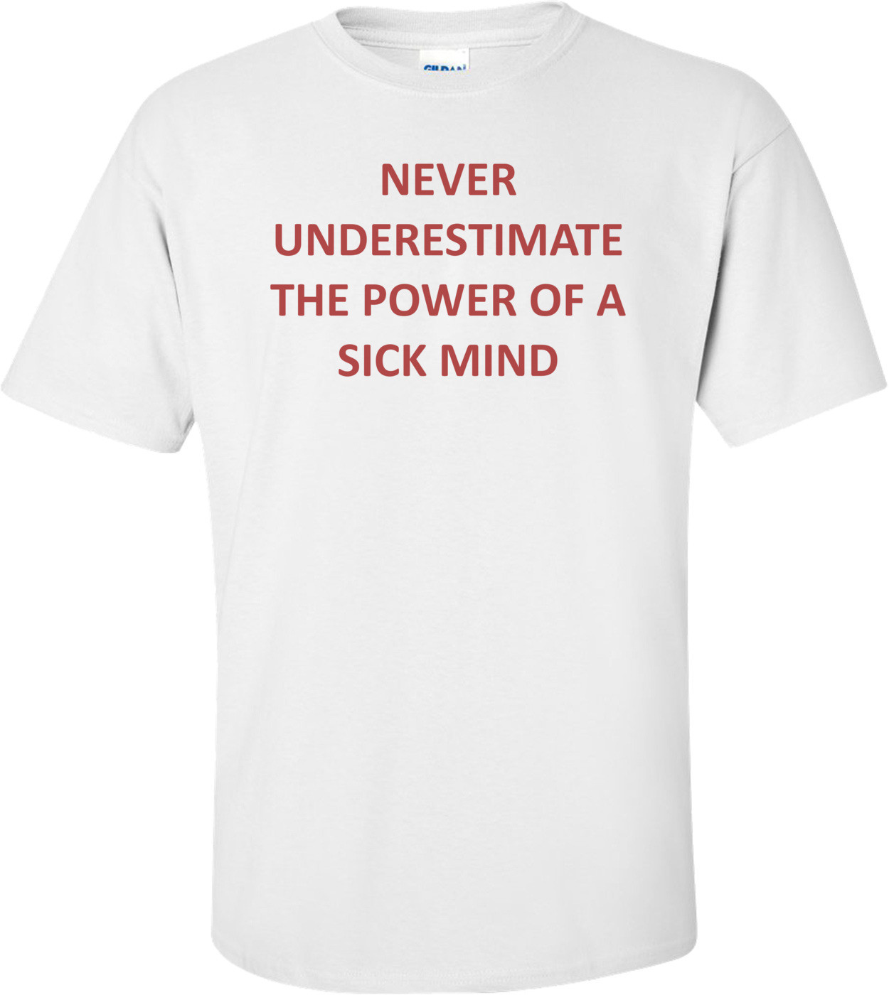 NEVER UNDERESTIMATE THE POWER OF A SICK MIND