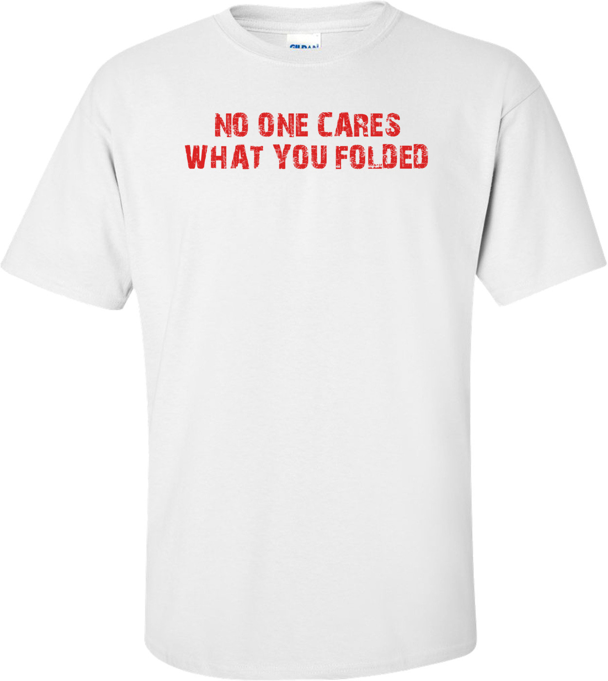 NO ONE CARES WHAT YOU FOLDED