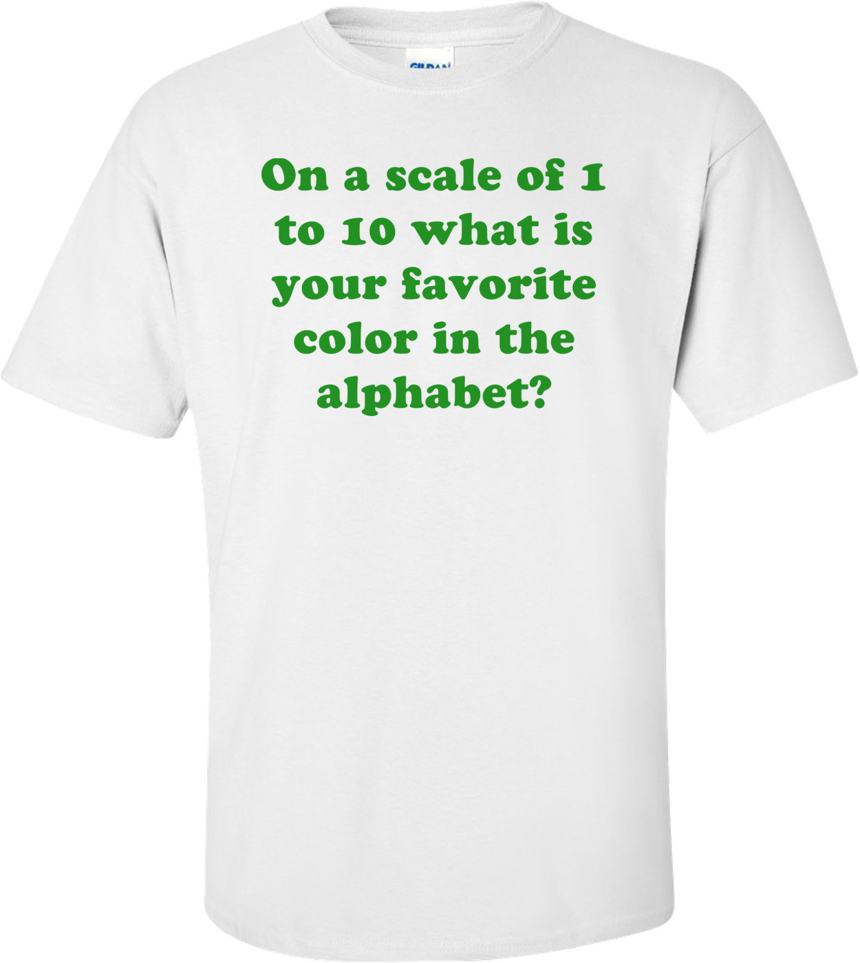 On a scale of 1 to 10 what is your favorite color in the alphabet?