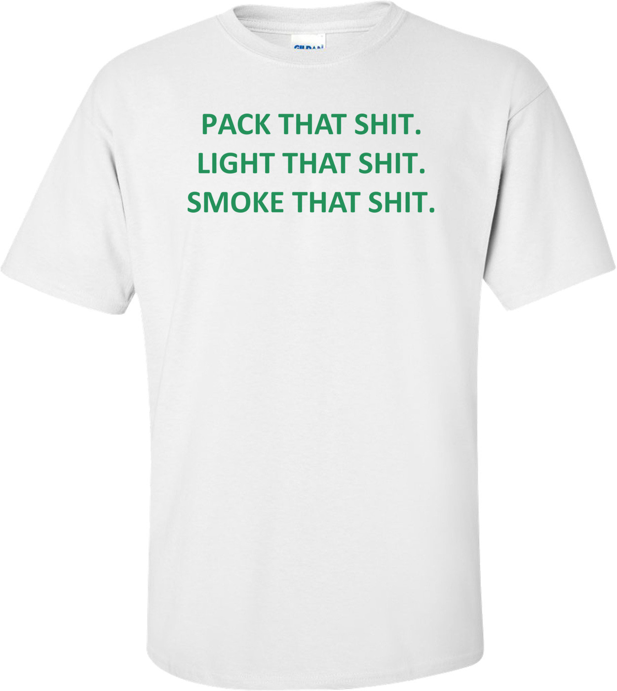 PACK THAT SHIT. LIGHT THAT SHIT. SMOKE THAT SHIT.