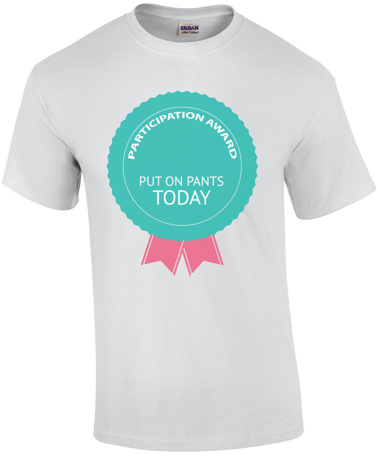 Participation Award - Put on pants today - funny