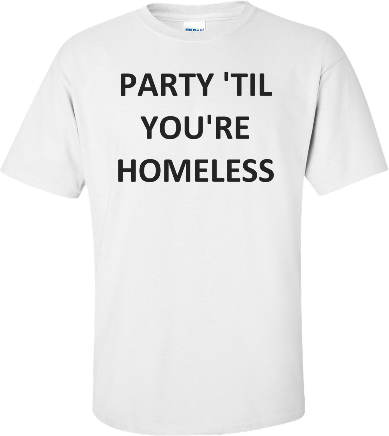 PARTY 'TIL YOU'RE HOMELESS