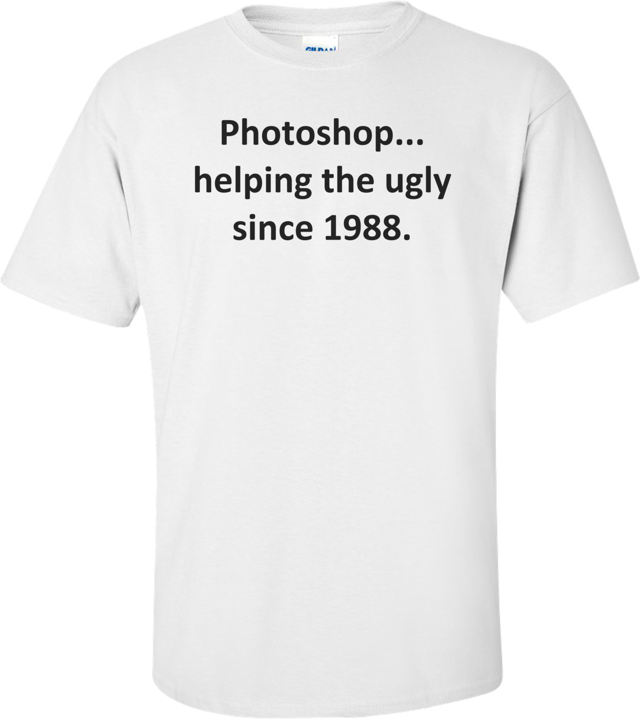 Photoshop... helping the ugly since 1988.