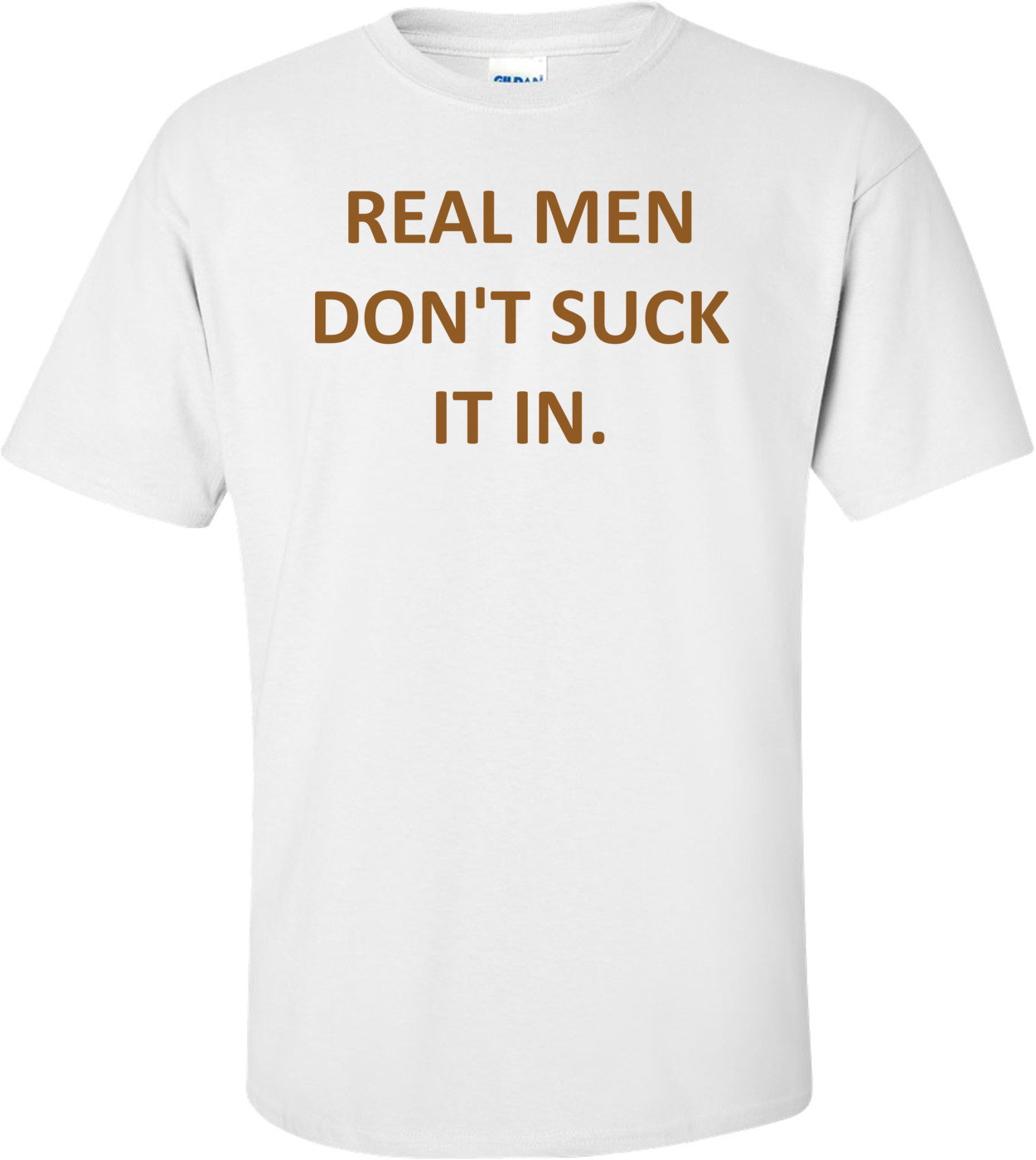 REAL MEN DON'T SUCK IT IN.