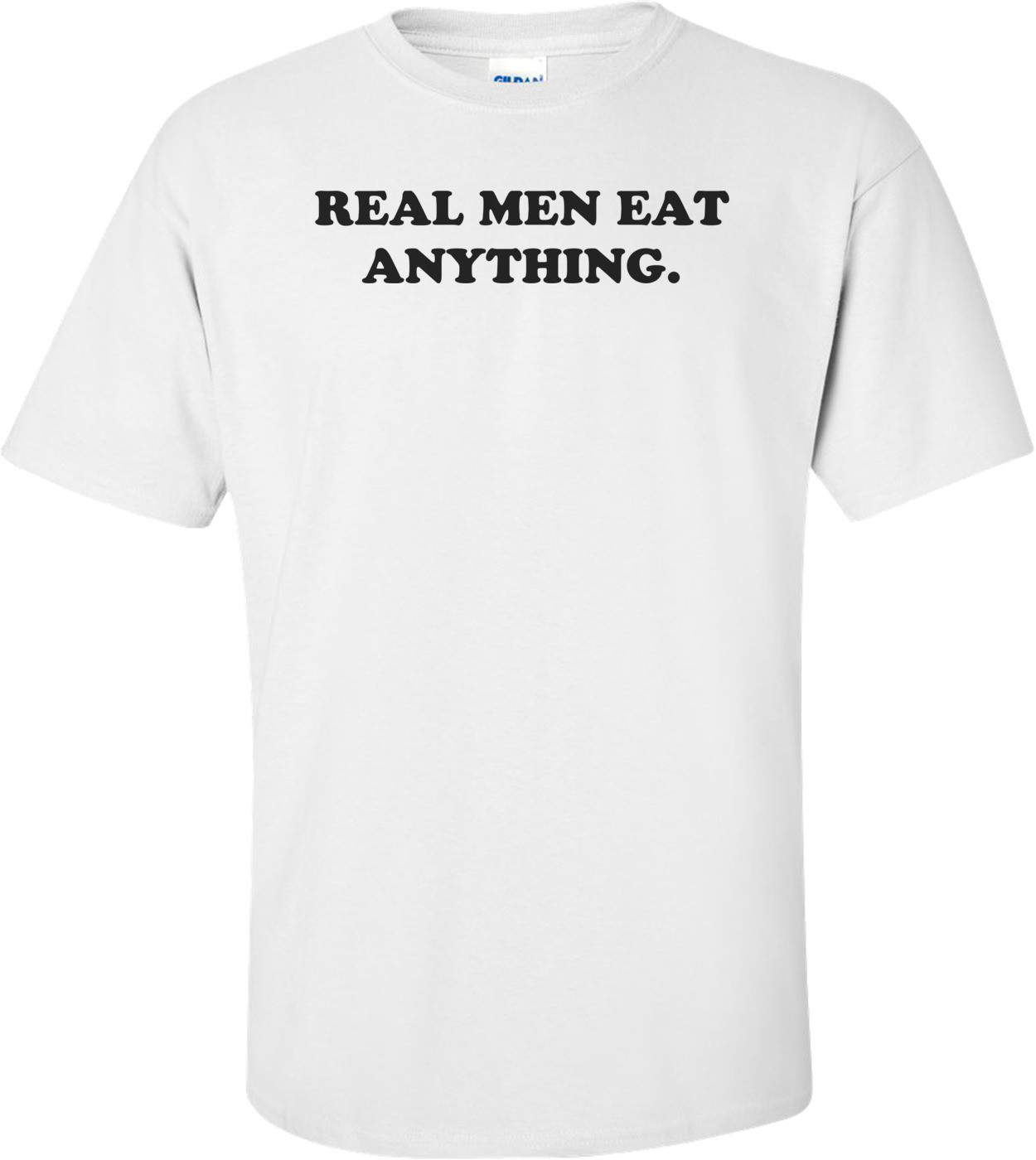 REAL MEN EAT ANYTHING.