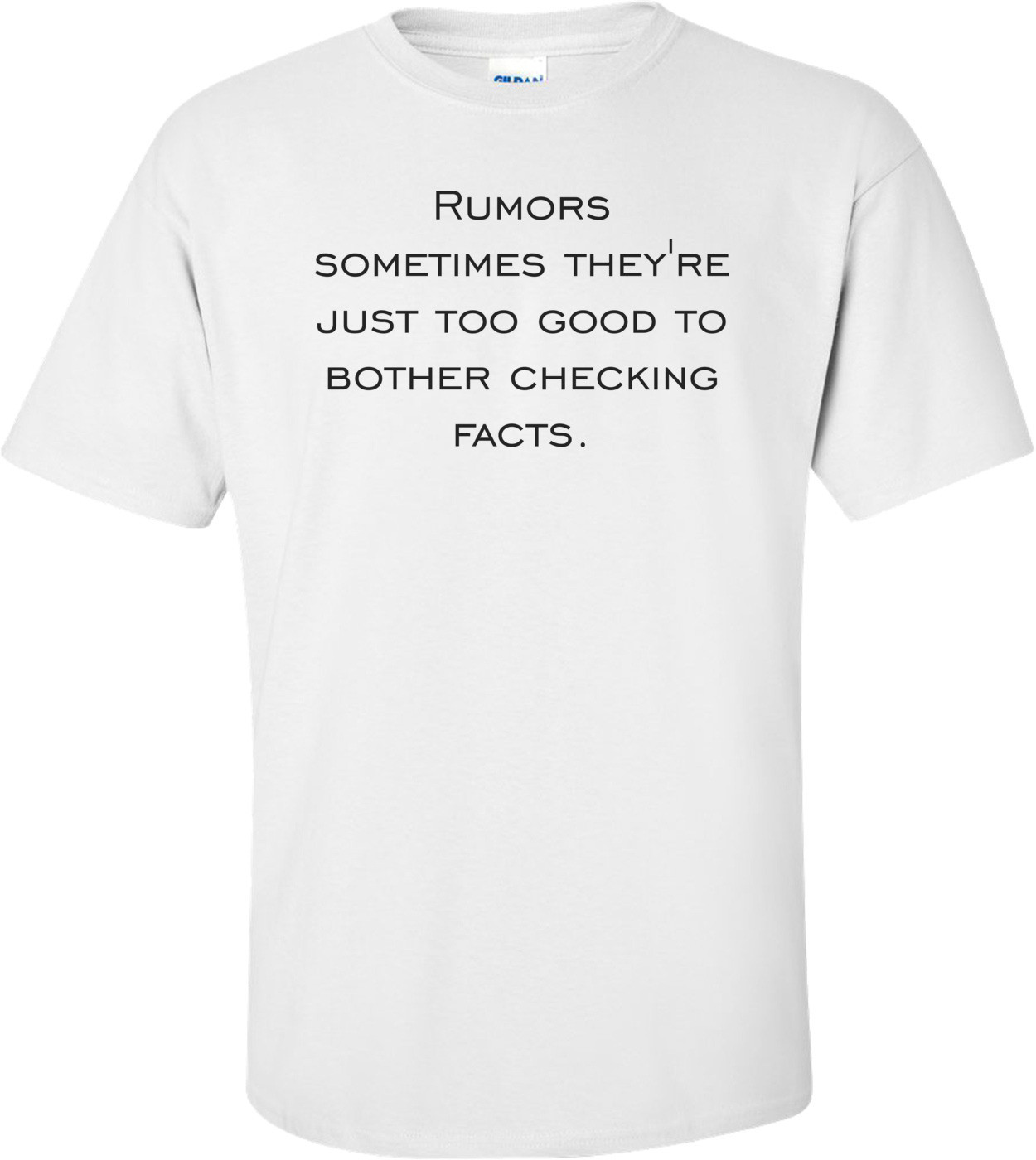 Rumors sometimes they're just too good to bother checking facts.