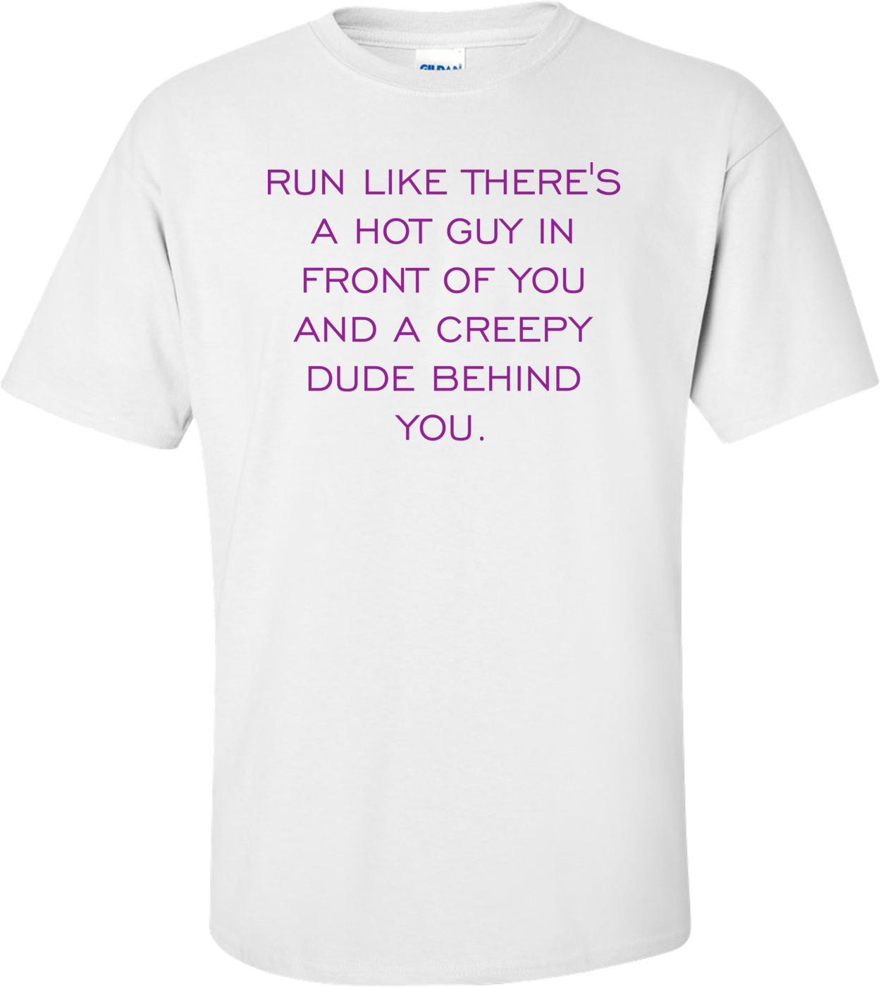 Run Like There's A Hot Guy In Front Of You And A Creepy Dude Behind You.
