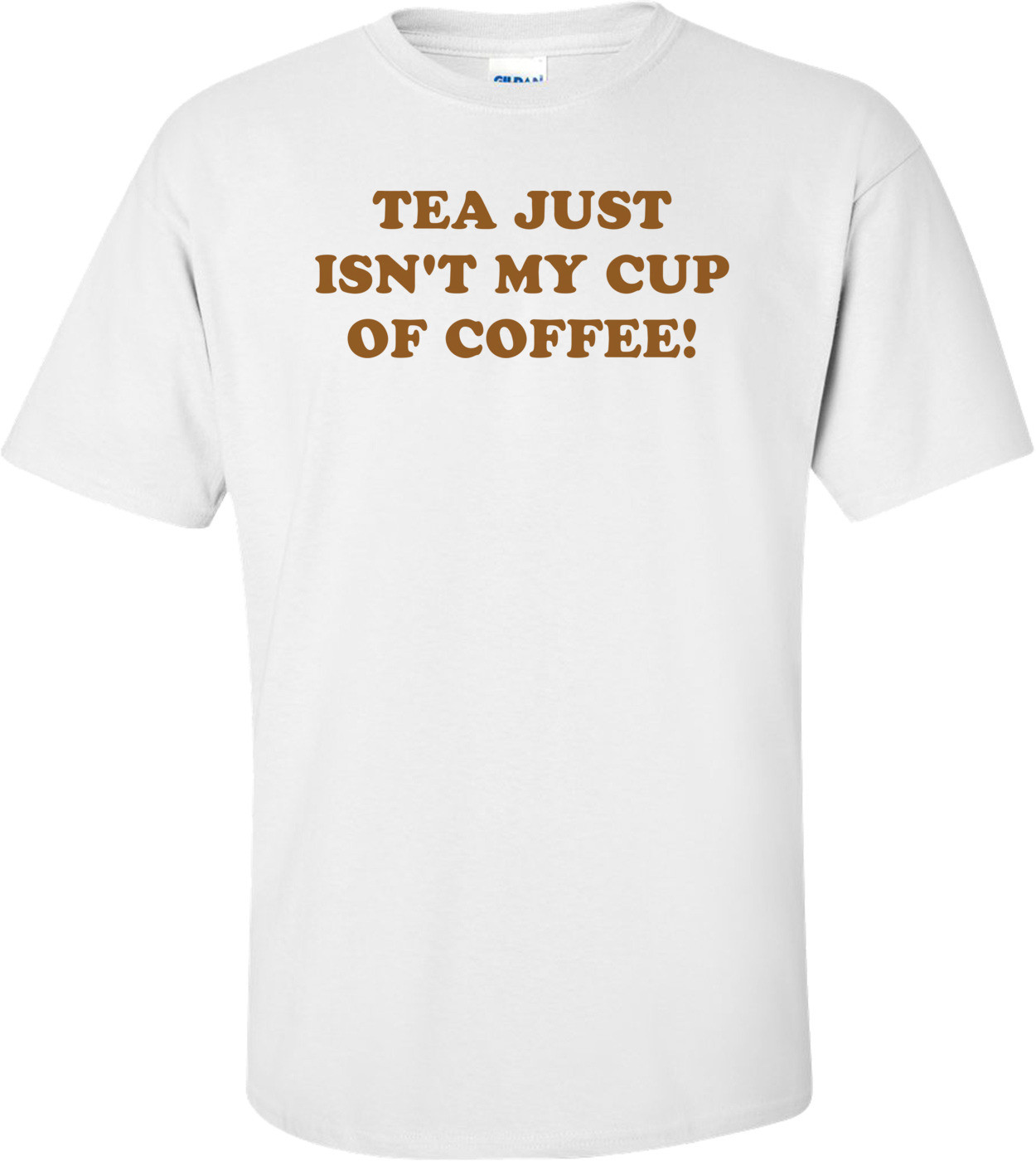 TEA JUST ISN'T MY CUP OF COFFEE!