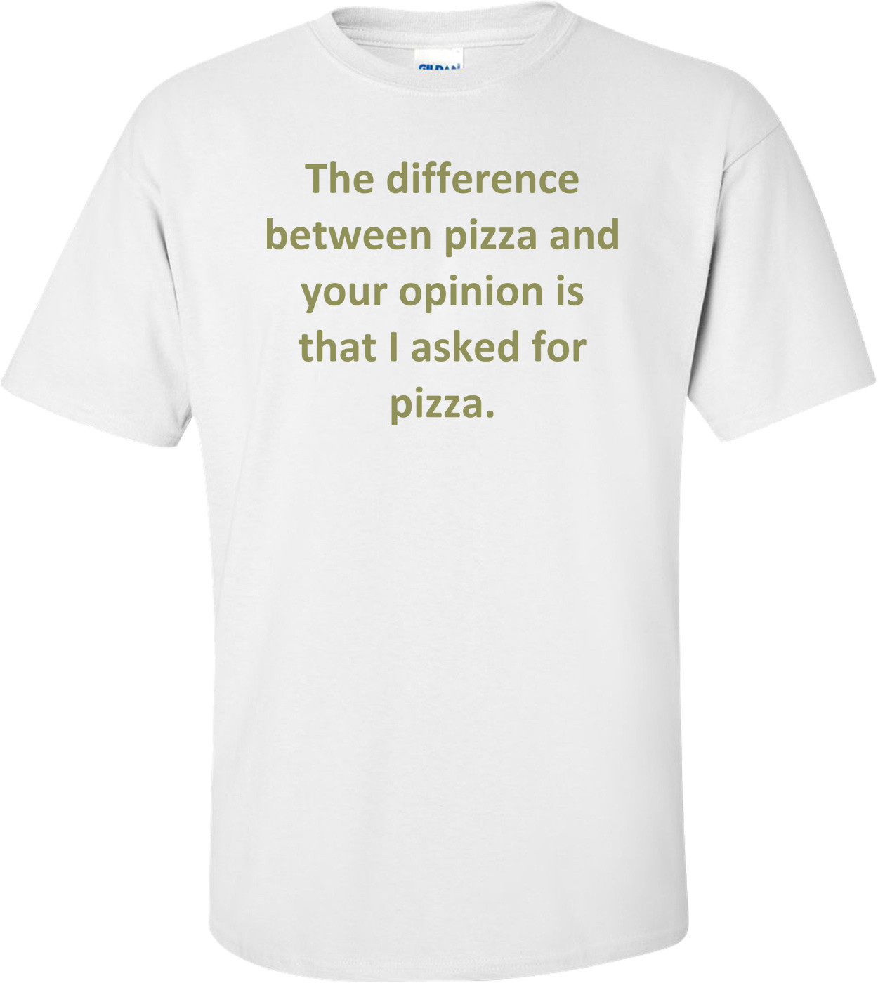 The difference between pizza and your opinion is that I asked for pizza.