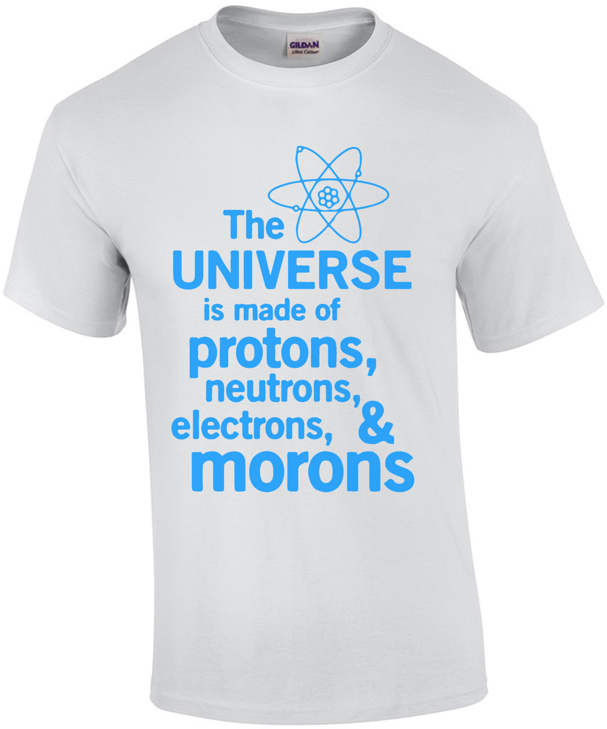 The universe is made of protons, neutrons, electrons, and morons. Funny