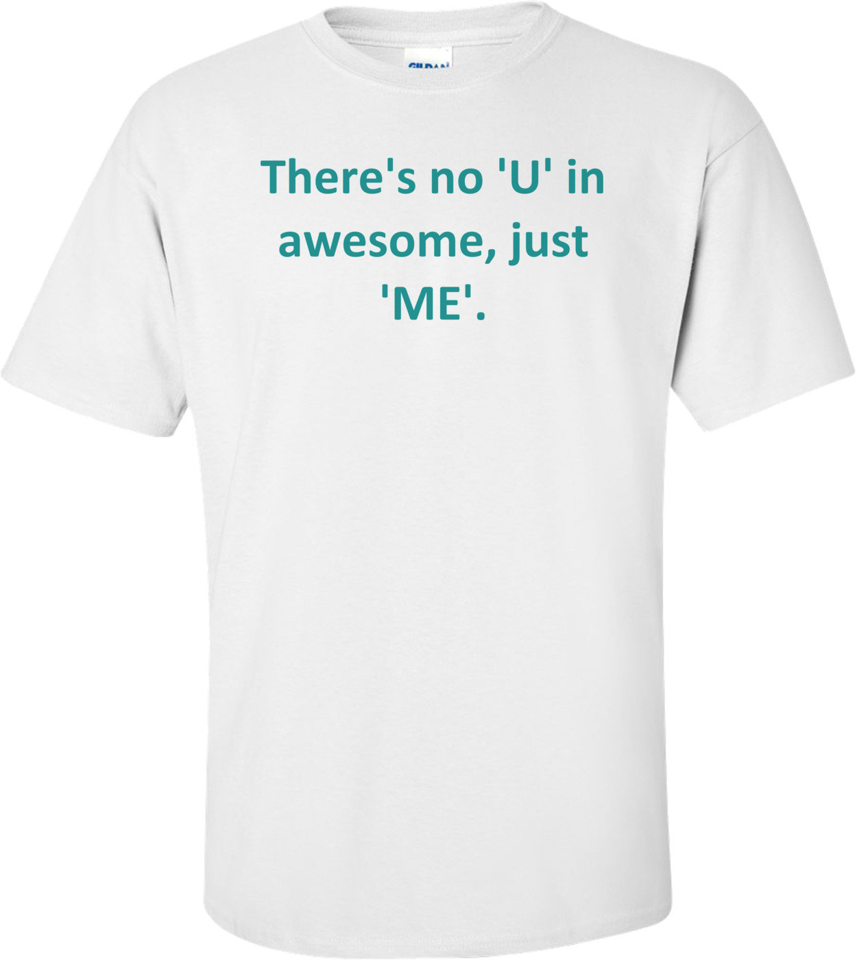 There's no 'U' in awesome, just 'ME'.