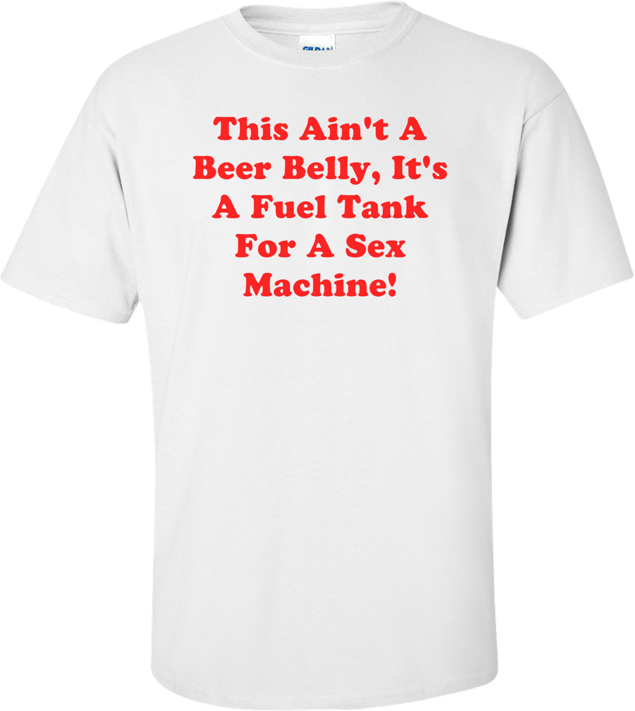 This Ain't A Beer Belly, It's A Fuel Tank For A Sex Machine!