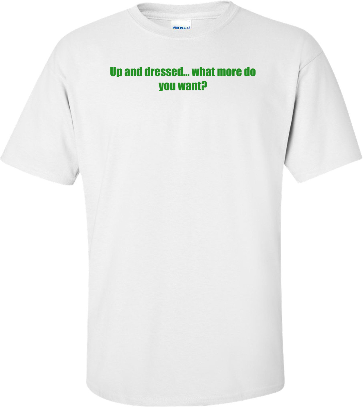 Up and dressed... what more do you want?