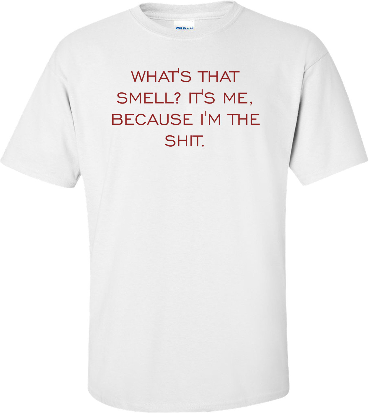 WHAT'S THAT SMELL? IT'S ME, BECAUSE I'M THE SHIT.