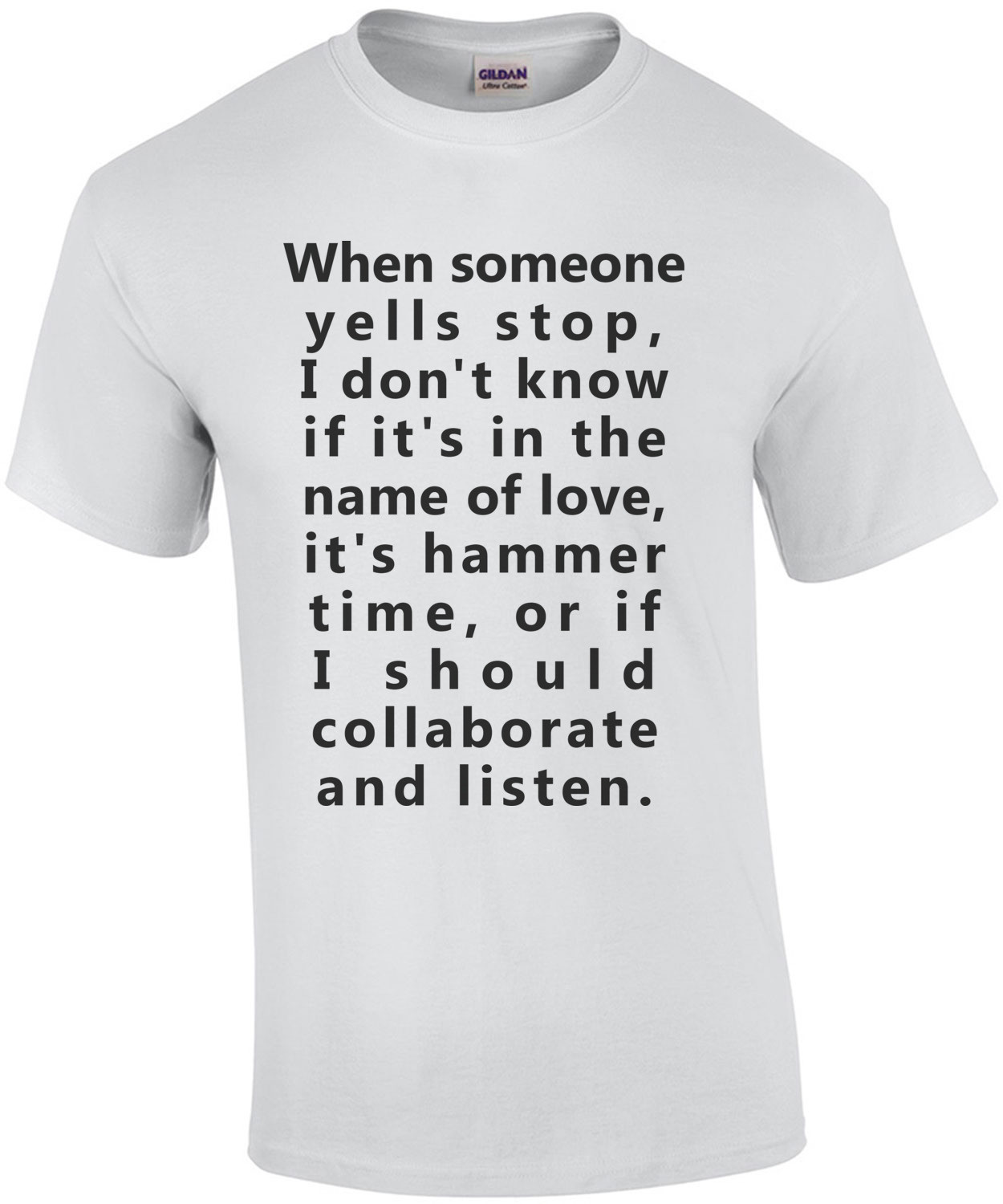 When someone yells stop, I don't know if it's in the name of love, it's hammer time, or if I should collaborate and listen. Funny