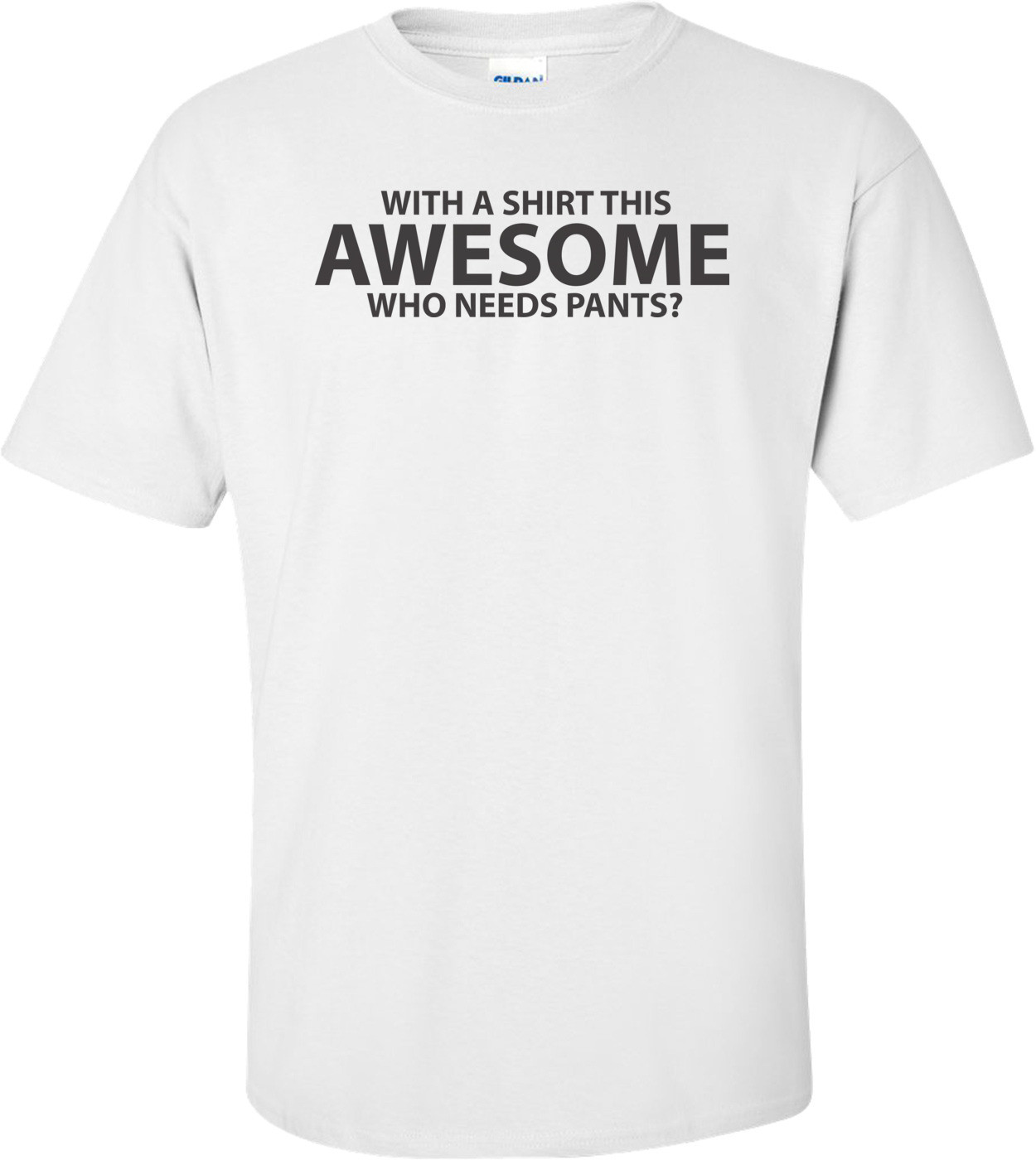 With A This Awesome, Who Needs Pants?