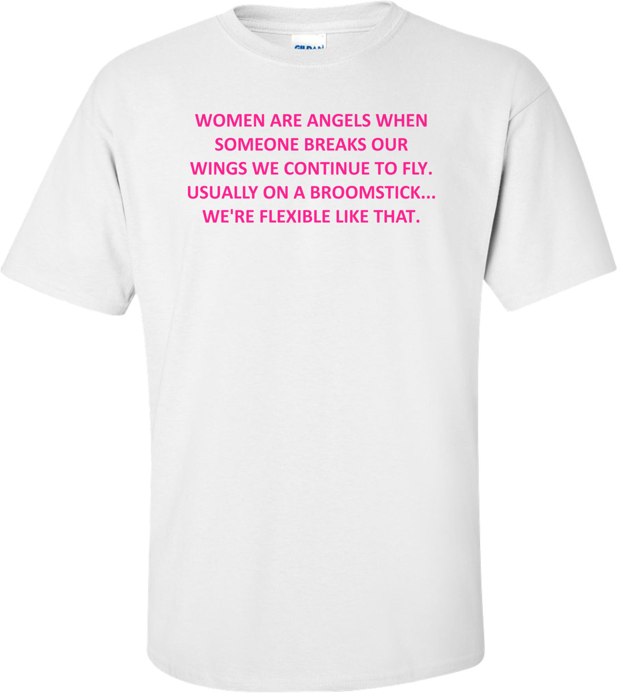 Women Are Angels When Someone Breaks Our Wings We Continue To Fly. Usually On A Broomstick... We're Flexible Like That.