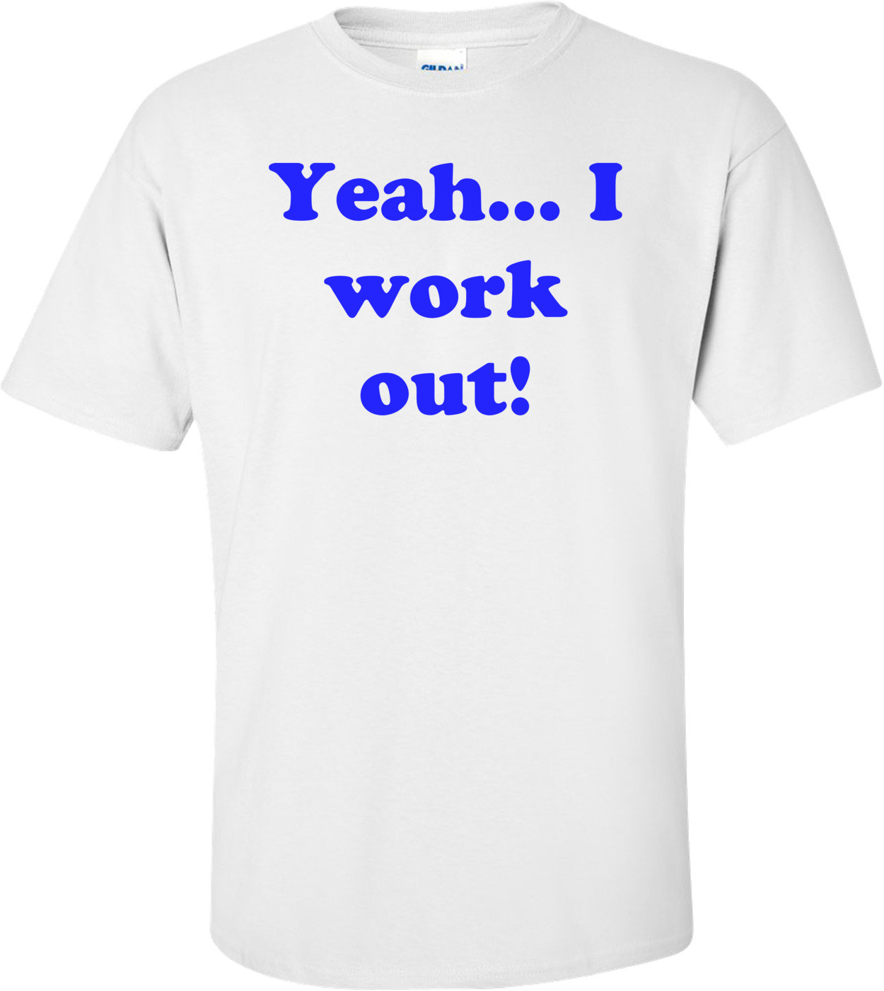Yeah... I work out!