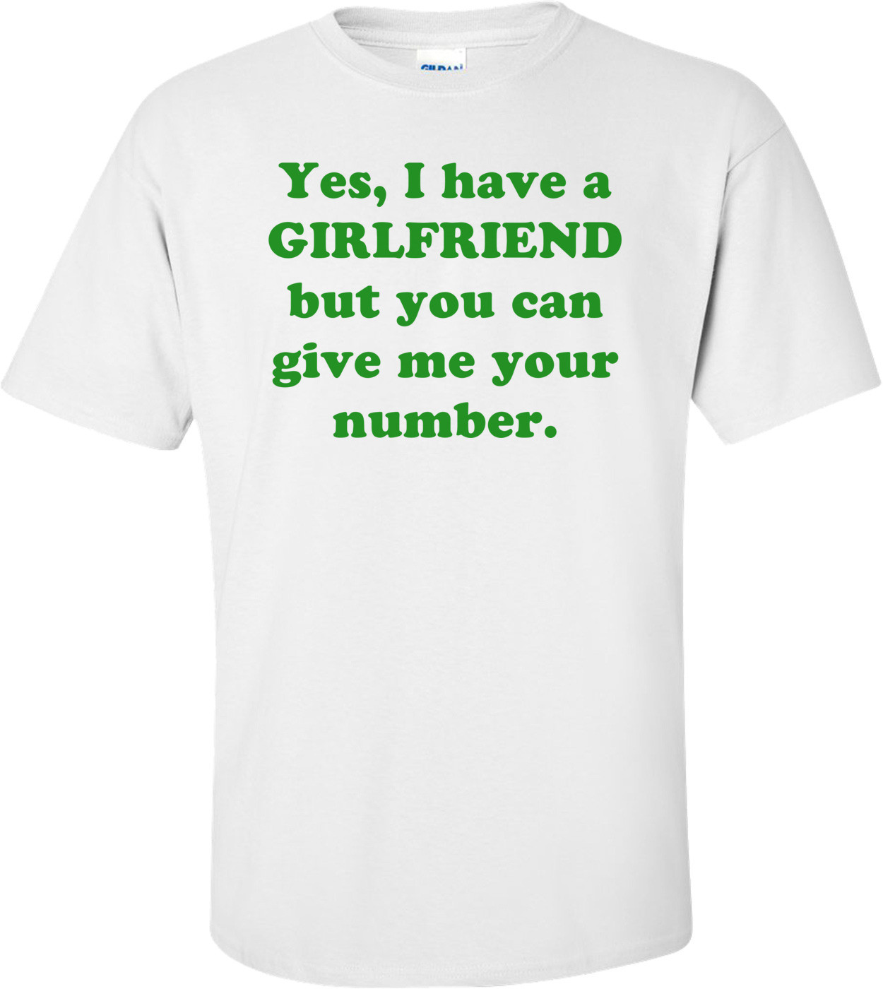 Yes, I have a GIRLFRIEND but you can give me your number.